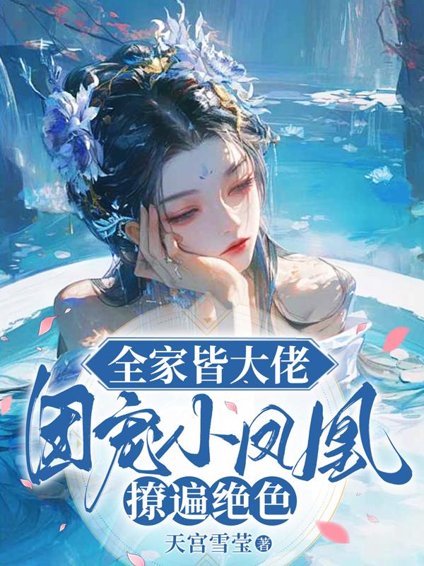 全家皆大佬团宠小凤凰撩遍绝色