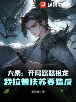 大秦开局怒怼祖龙我拉着扶苏要造反