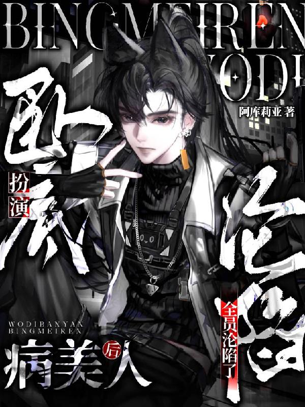 卧底扮演病美人后全员沦陷了