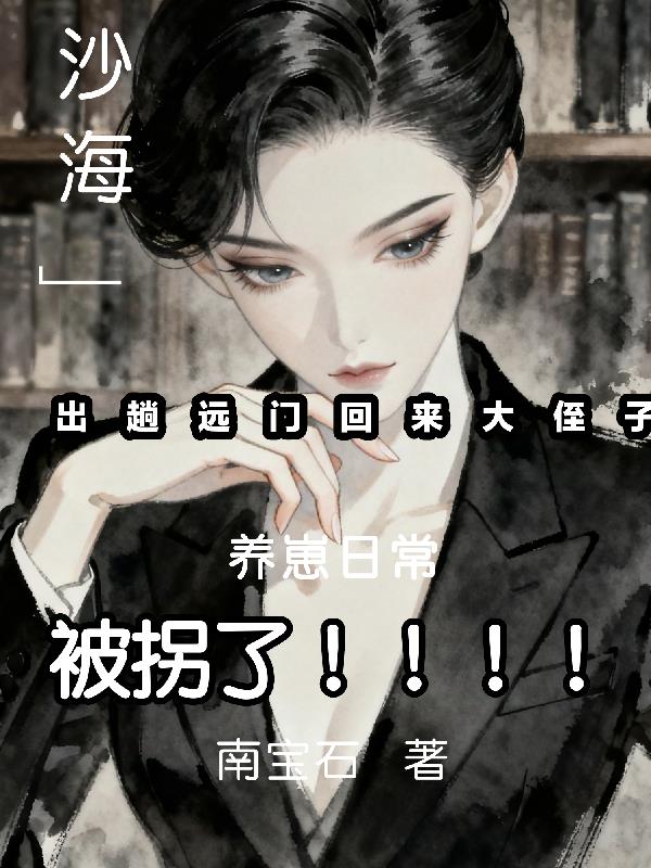 沙海出趟远门回来大外甥被拐了