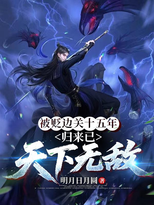 被贬边关十五年归来已天下无敌