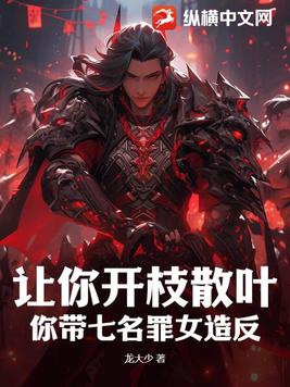 让你开枝散叶你带七名罪女造反